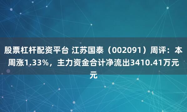 股票杠杆配资平台 江苏国泰（002091）周评：本周涨1.33%，主力资金合计净流出3410.41万元